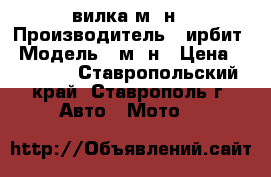 вилка м72н › Производитель ­ ирбит › Модель ­ м72н › Цена ­ 10 000 - Ставропольский край, Ставрополь г. Авто » Мото   